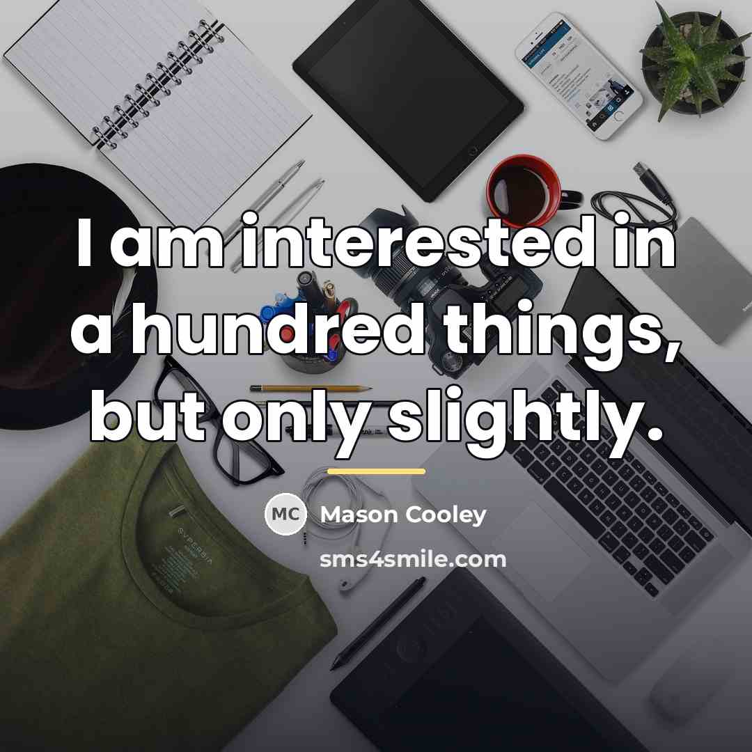 “I am interested in a hundred things, but only slightly.…” quote by Mason Cooley
