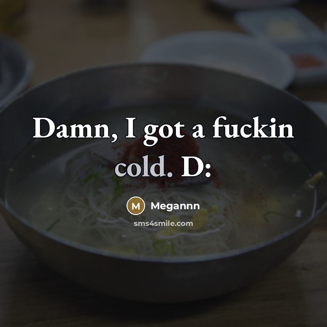 “Damn, I got a fuckin cold. D:…” quote by Megannn