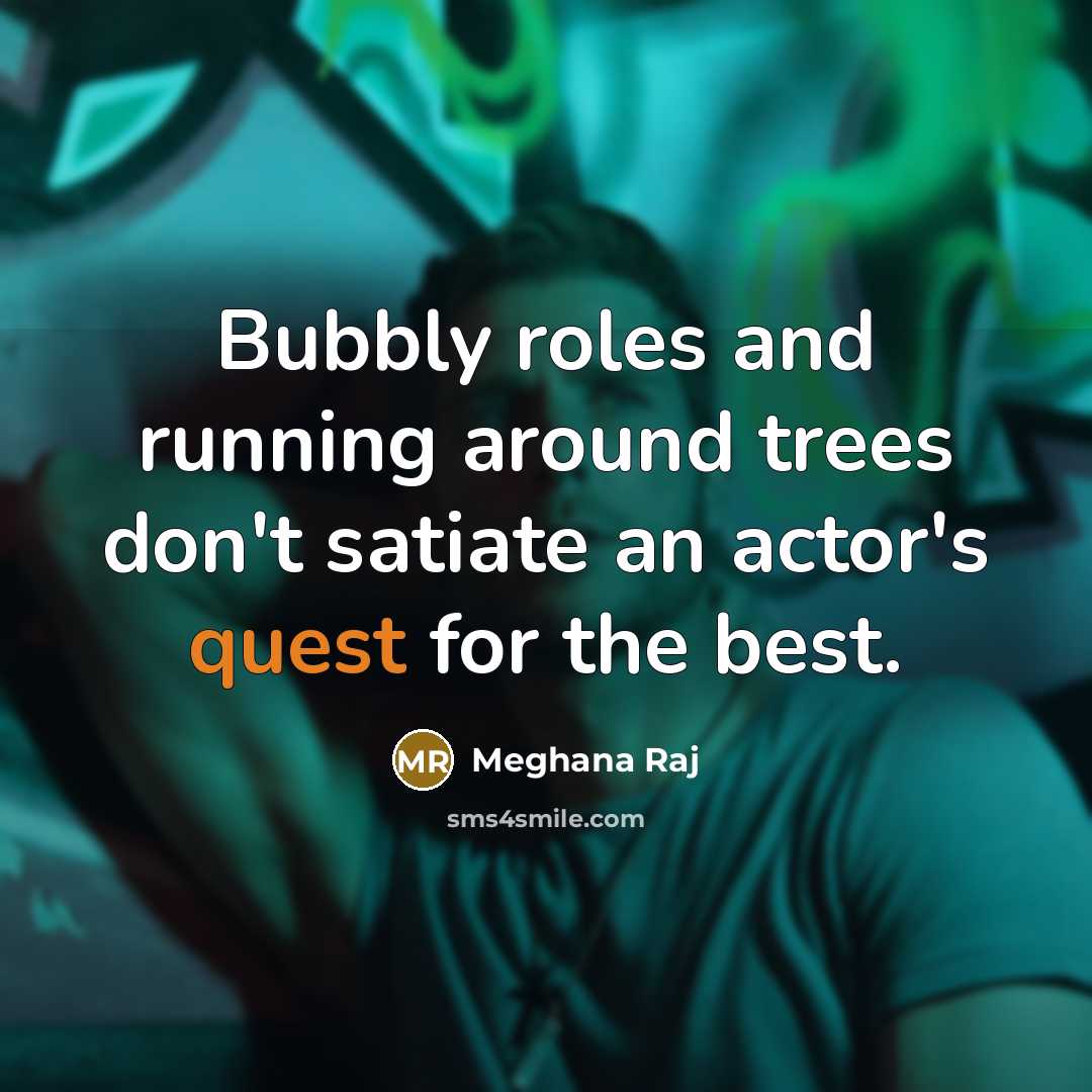 “Bubbly roles and running around trees don't satiate an actor's…” quote by Meghana Raj