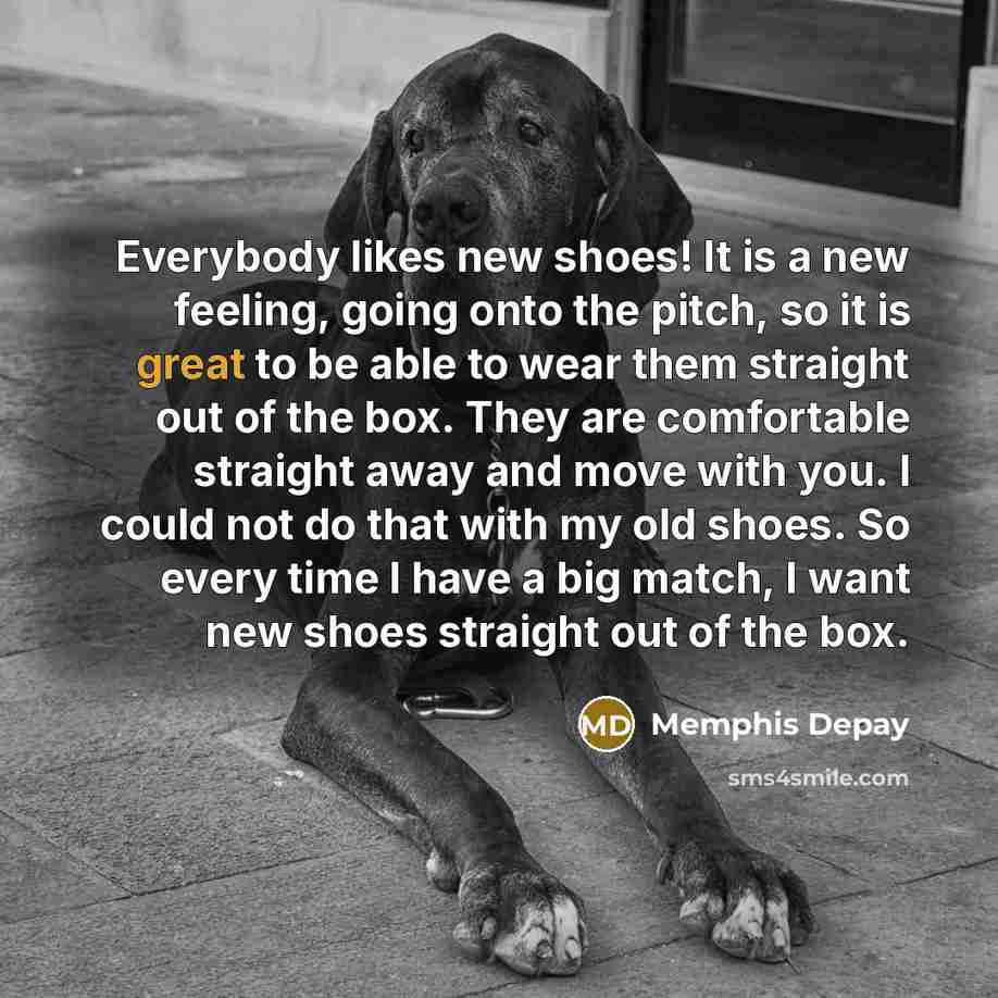 “Everybody likes new shoes! It is a new feeling, going…” quote by Memphis Depay