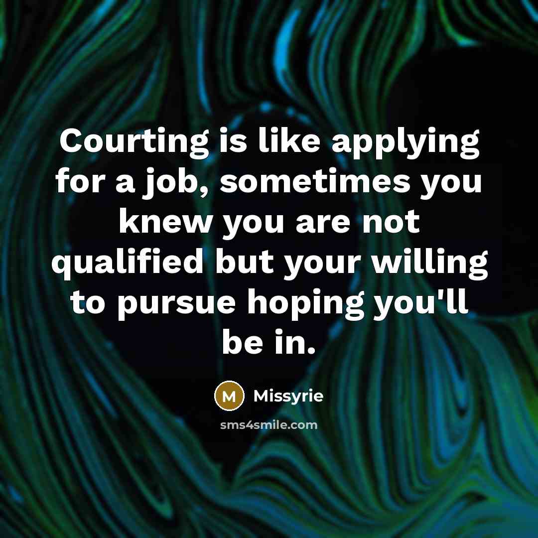 “Courting is like applying for a job, sometimes you knew…” quote by Missyrie