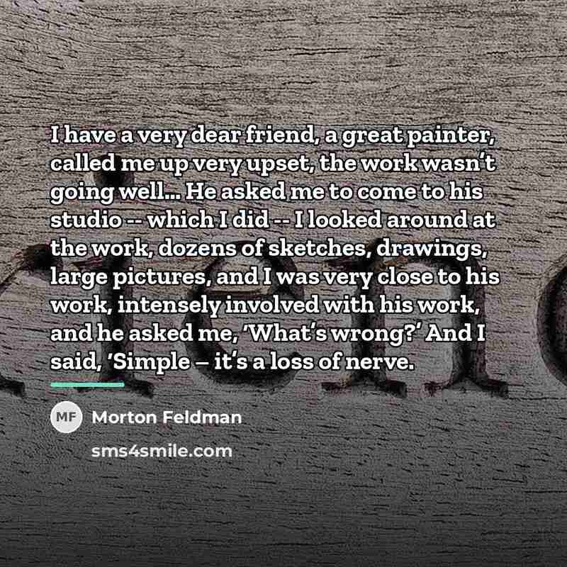 “I have a very dear friend, a great painter, called…” quote by Morton Feldman