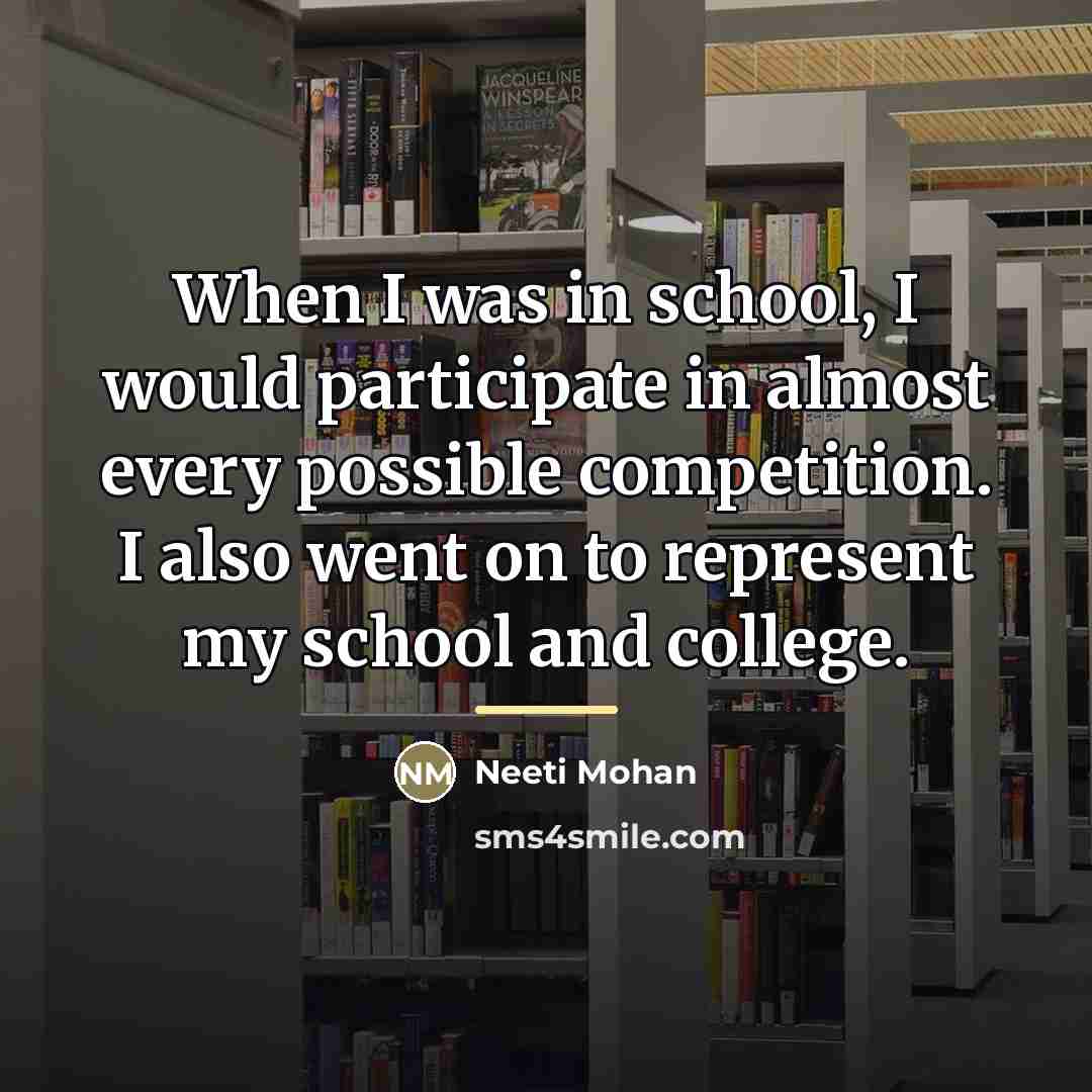 “When I was in school, I would participate in almost…” quote by Neeti Mohan