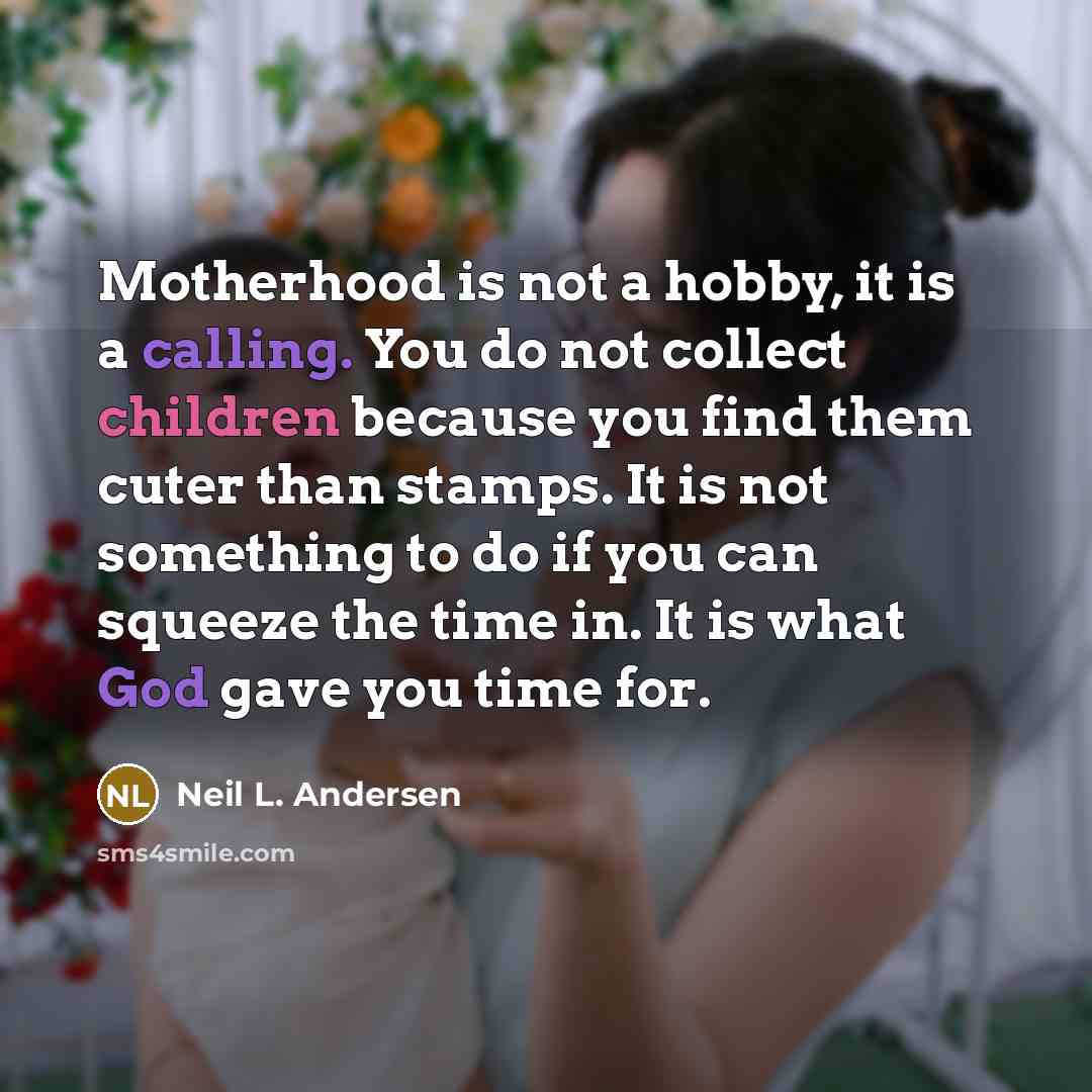 “Motherhood is not a hobby, it is a calling. You…” quote by Neil L. Andersen