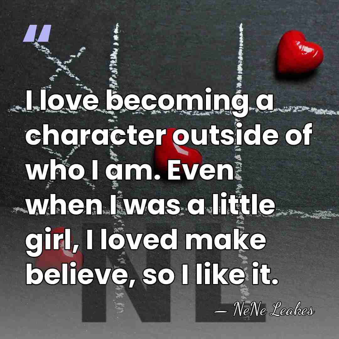 I love becoming a character outside of who I am. Even when&hellip; - NeNe Leakes