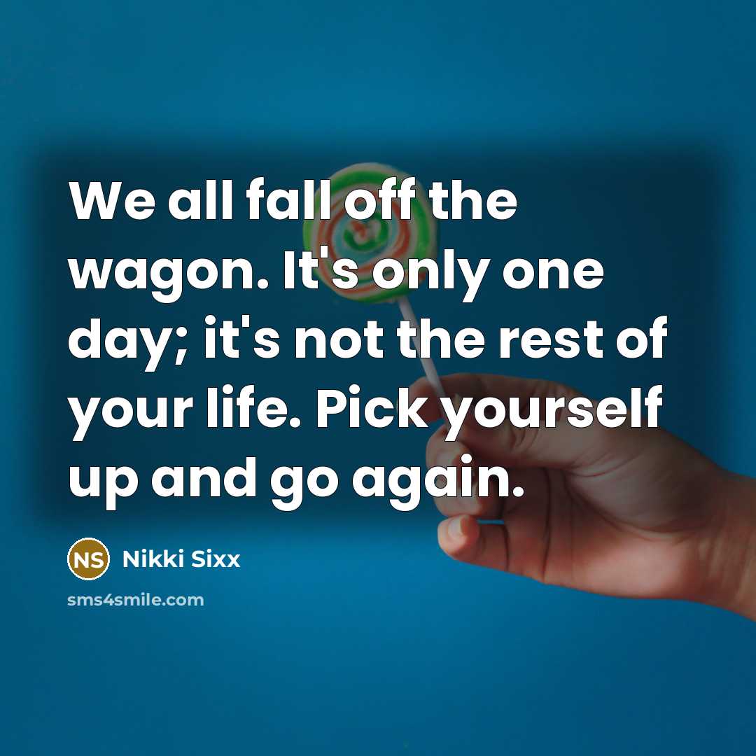 “We all fall off the wagon. It's only one day;…” quote by Nikki Sixx