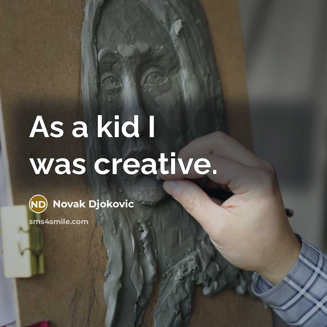 “As a kid I was creative.…” quote by Novak Djokovic