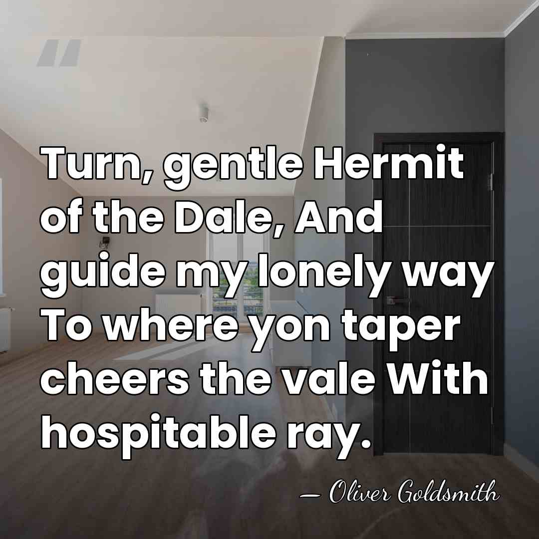 Turn, gentle Hermit of the Dale, And guide my lonely way To&hellip; - Oliver Goldsmith