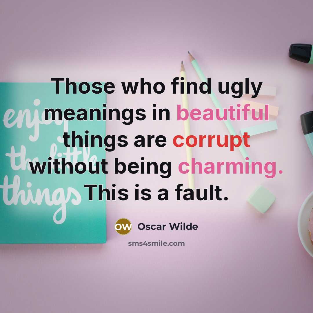 “Those who find ugly meanings in beautiful things are corrupt…” quote by Oscar Wilde