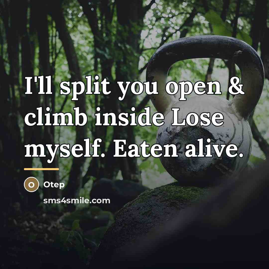 “I'll split you open & climb inside Lose myself. Eaten…” quote by Otep
