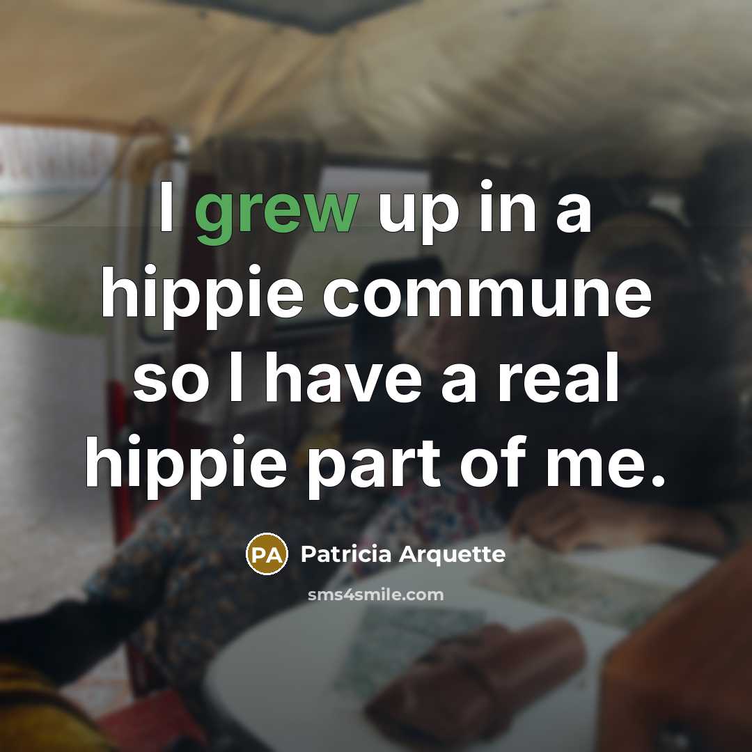 “I grew up in a hippie commune so I have…” quote by Patricia Arquette