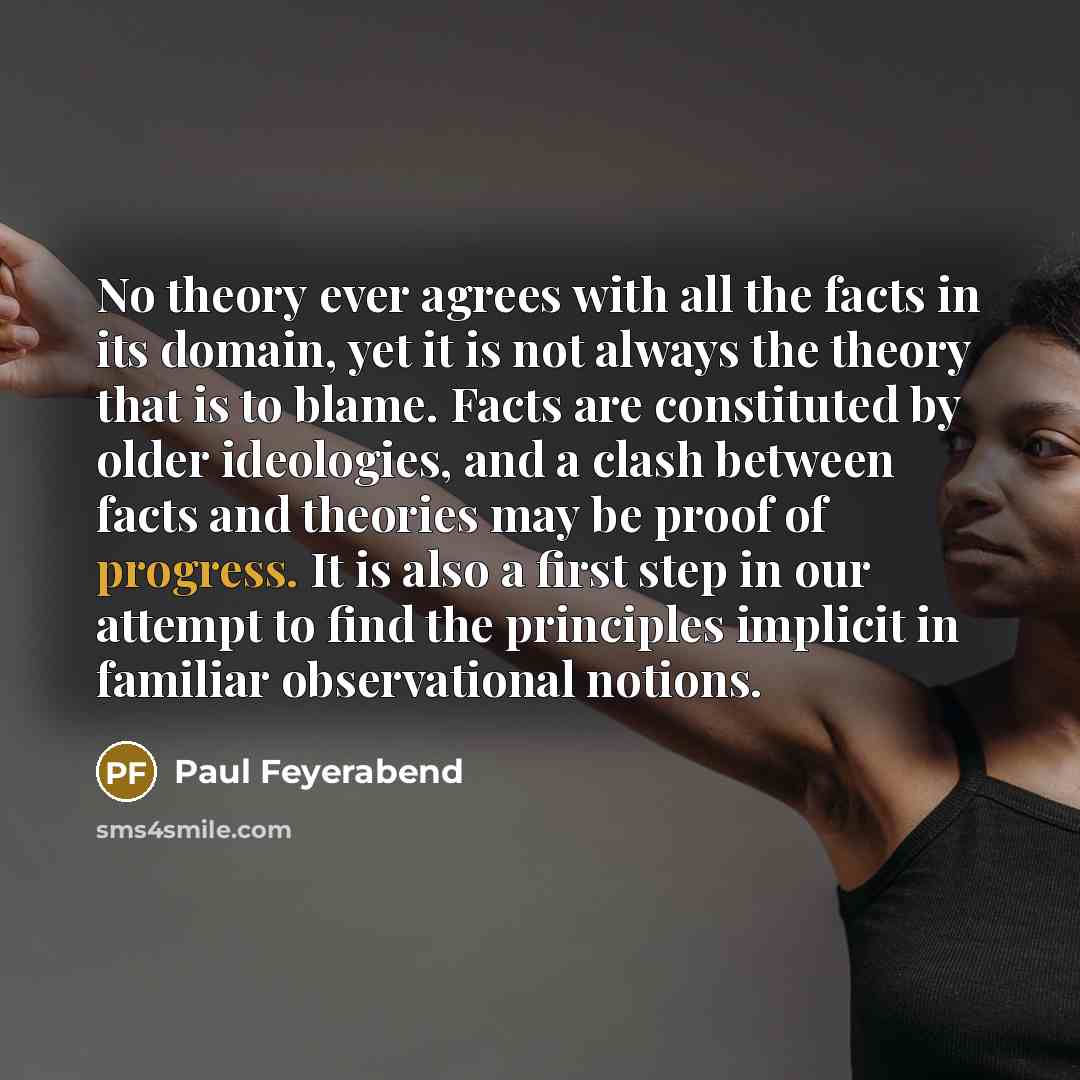 “No theory ever agrees with all the facts in its…” quote by Paul Feyerabend