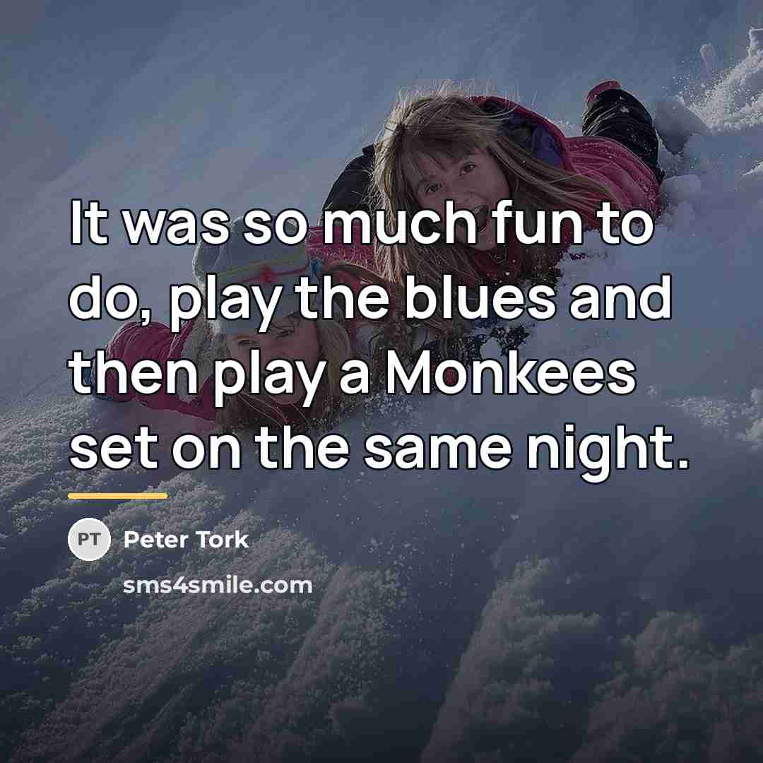 “It was so much fun to do, play the blues…” quote by Peter Tork
