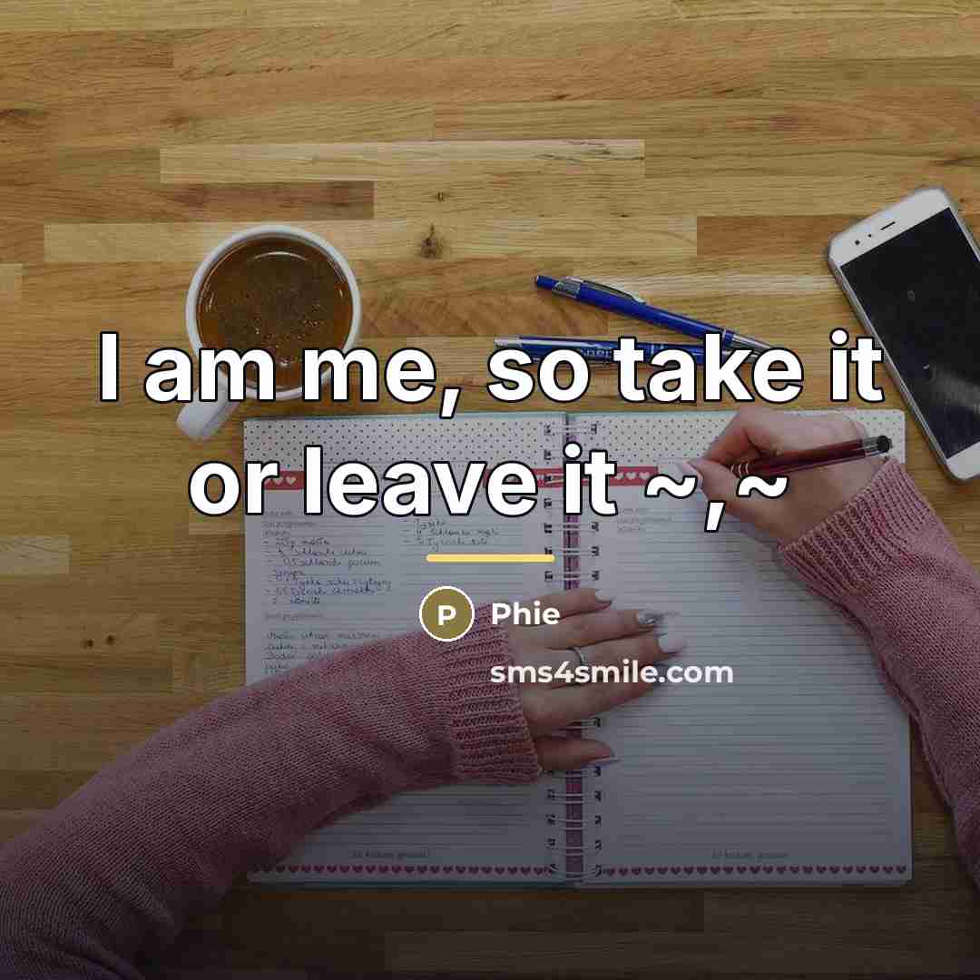 “I am me, so take it or leave it ~,~…” quote by Phie