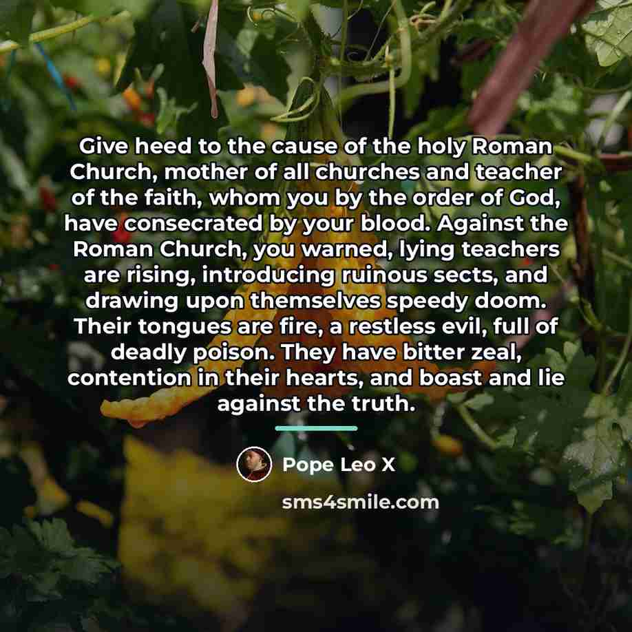 “Give heed to the cause of the holy Roman Church,…” quote by Pope Leo X