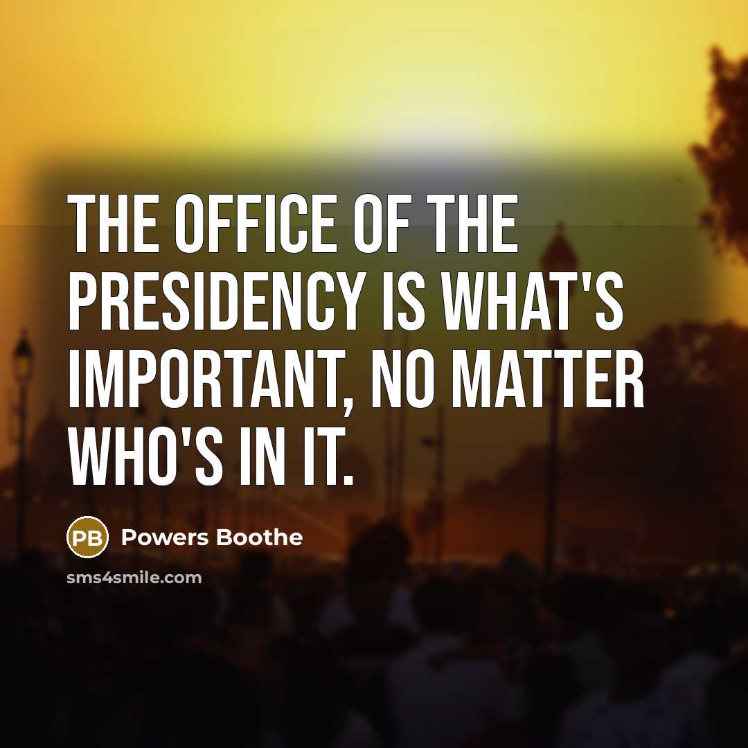“The office of the presidency is what's important, no matter…” quote by Powers Boothe