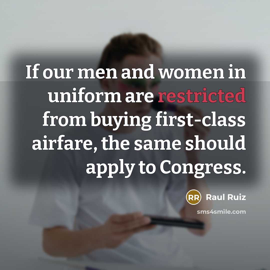 “If our men and women in uniform are restricted from…” quote by Raul Ruiz