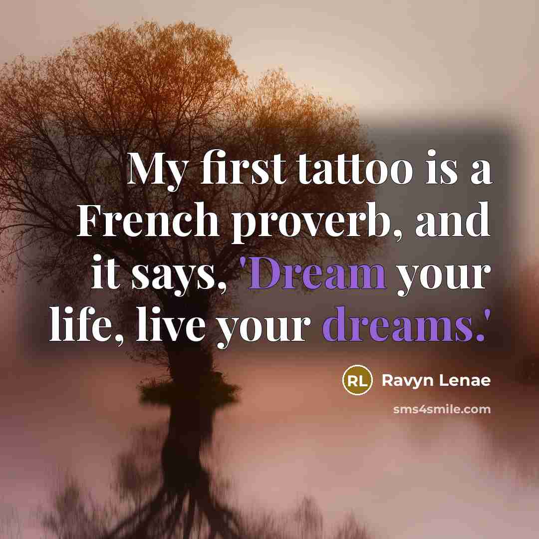 “My first tattoo is a French proverb, and it says, 'Dream your life, live your dreams.'” quote by Ravyn Lenae