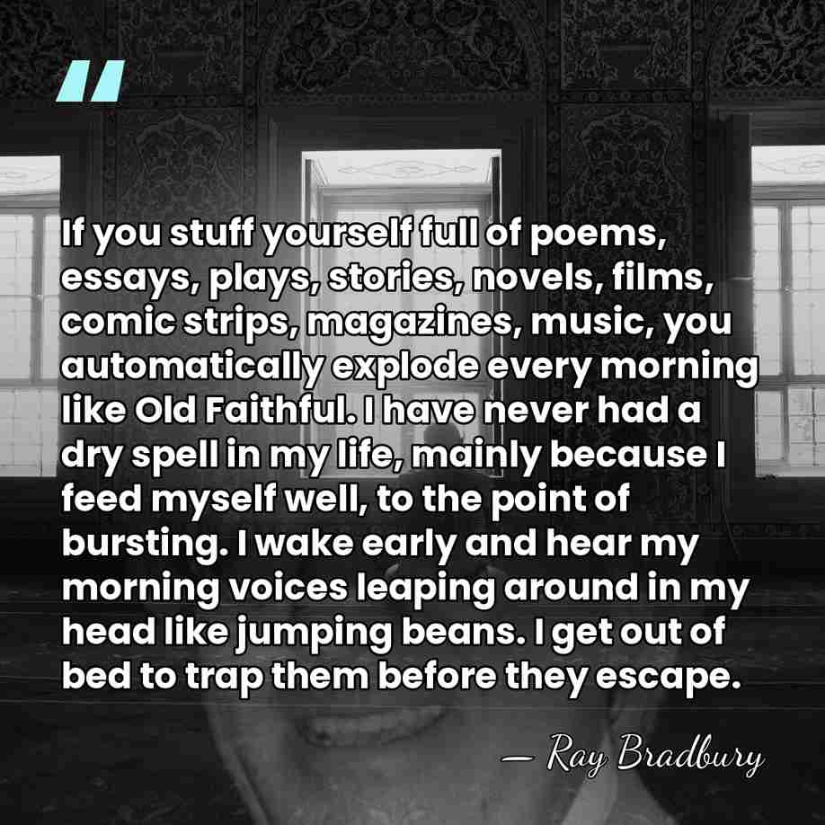 If you stuff yourself full of poems, essays, plays, stories, novels, films,&hellip; - Ray Bradbury
