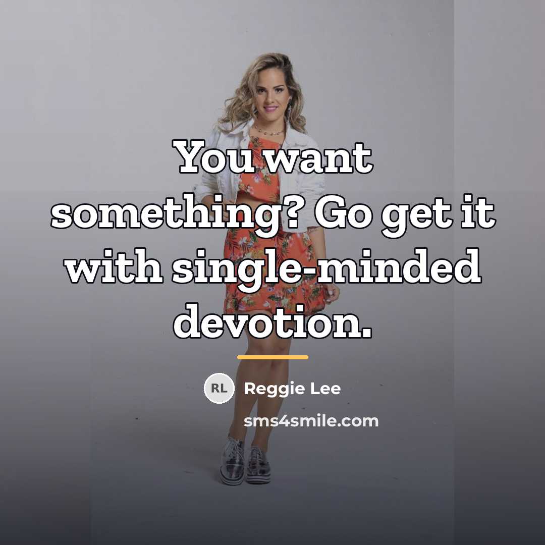 “You want something? Go get it with single-minded devotion.…” quote by Reggie Lee