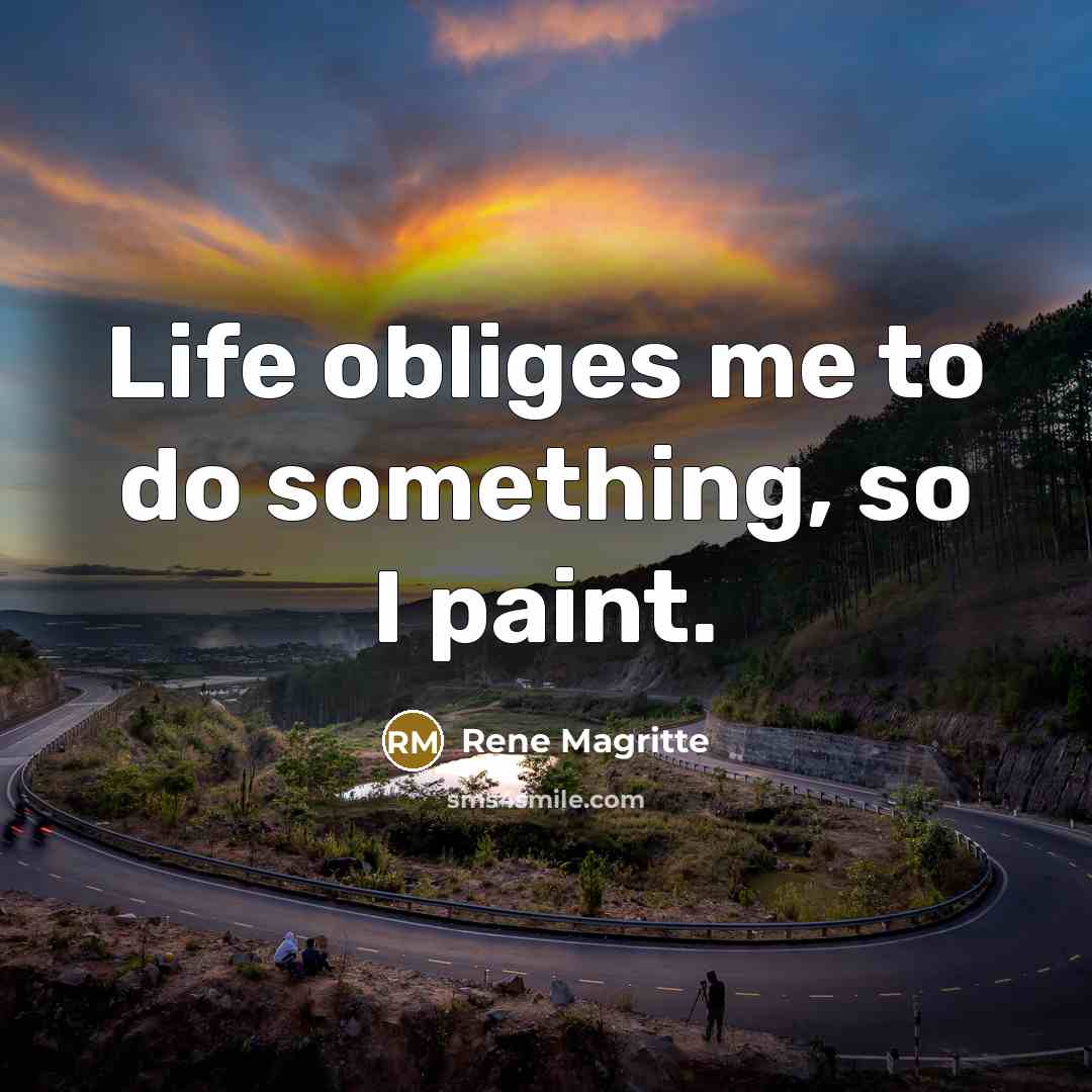 “Life obliges me to do something, so I paint.…” quote by Rene Magritte