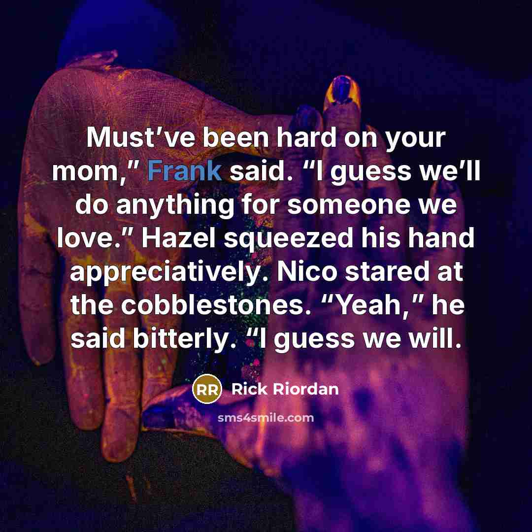 “Must’ve been hard on your mom,” Frank said. “I guess…” quote by Rick Riordan