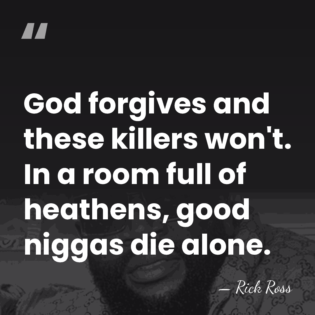 God forgives and these killers won't. In a room full of heathens,&hellip; - Rick Ross