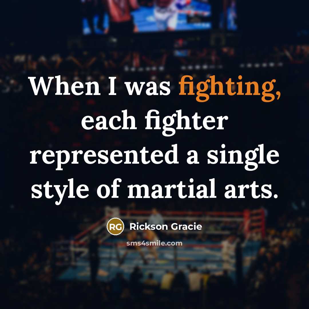 “When I was fighting, each fighter represented a single style…” quote by Rickson Gracie