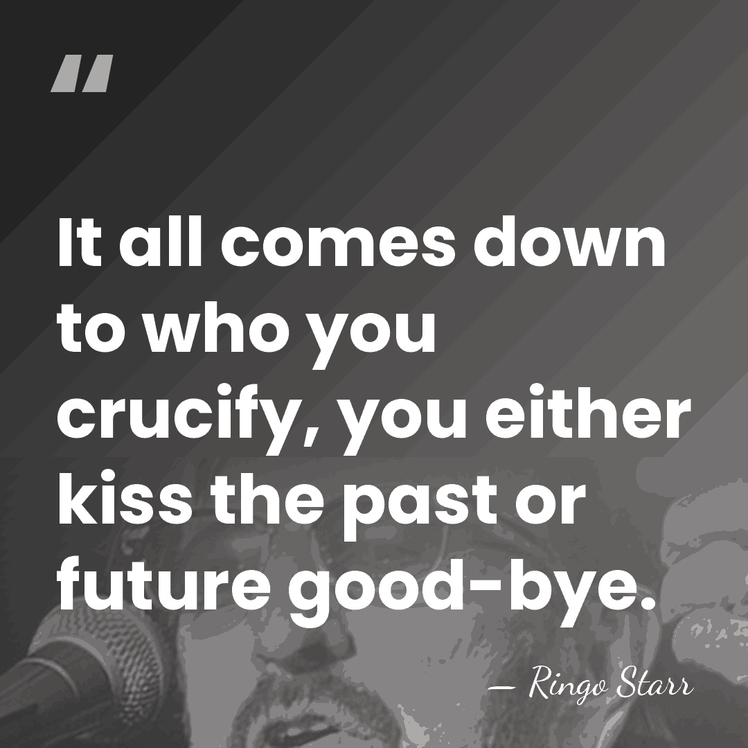 It all comes down to who you crucify, you either kiss the&hellip; - Ringo Starr