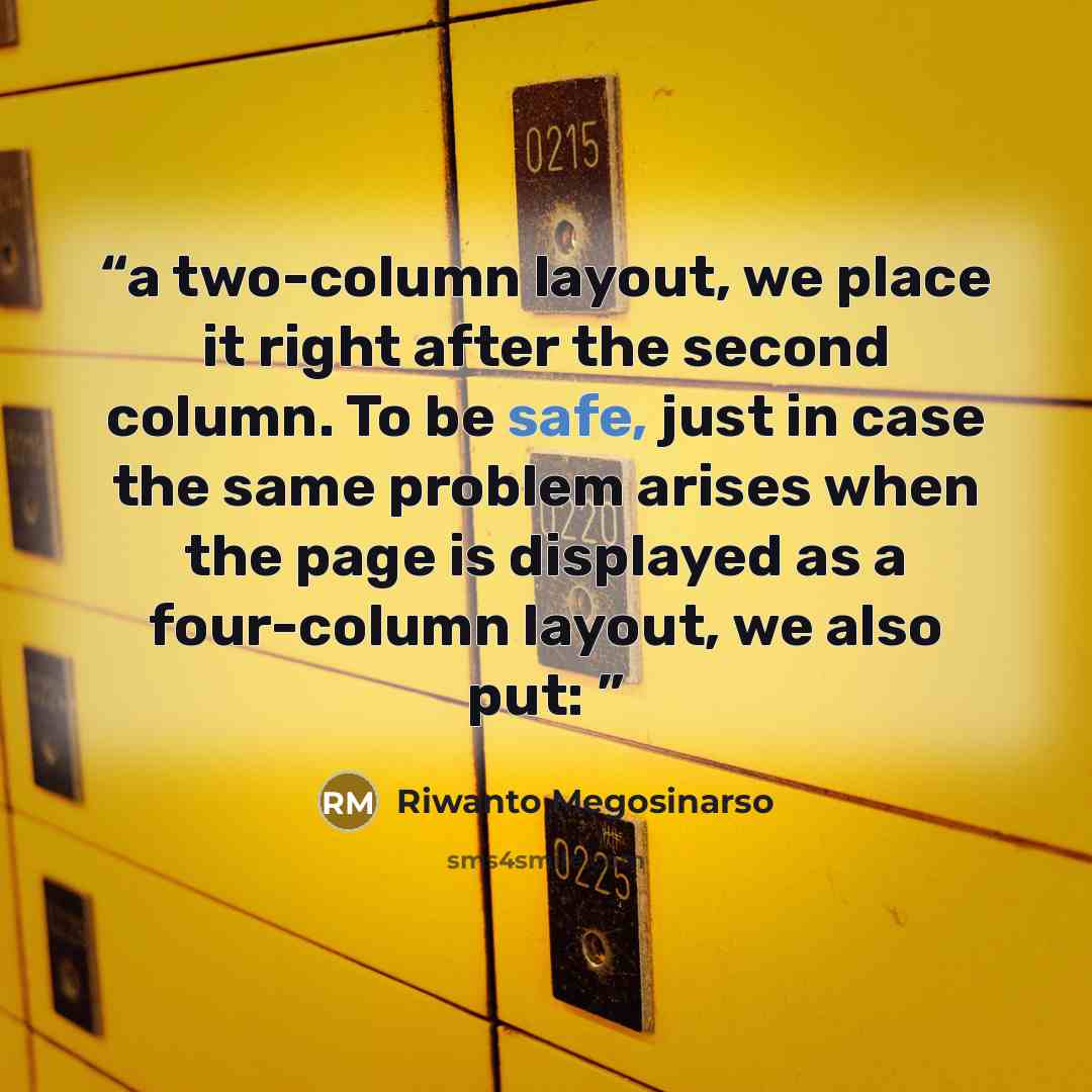 “a two-column layout, we place it right after the second column. To be safe, just in case the same problem arises when the page is displayed as a four-column layout, we also put:” quote by Riwanto Megosinarso