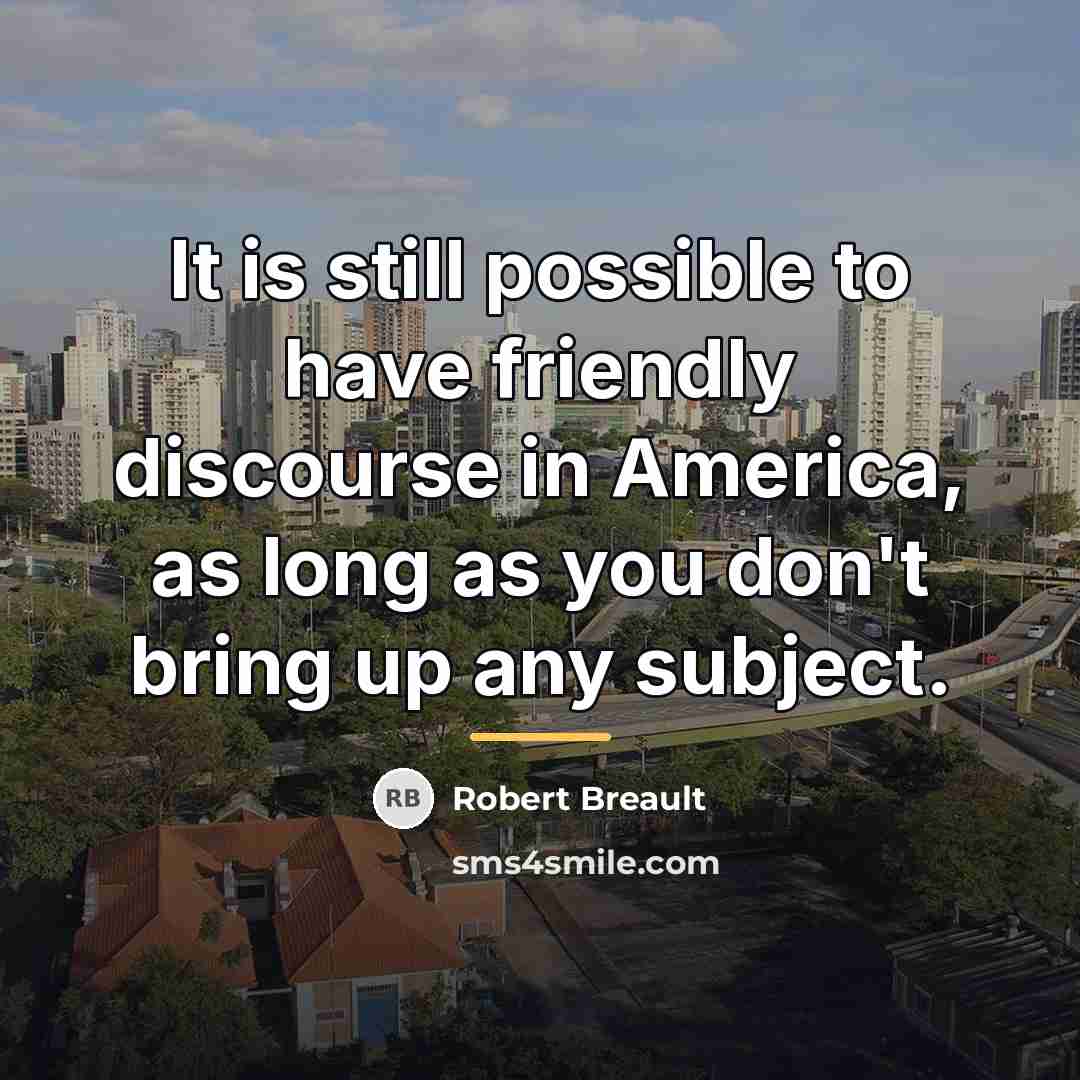 “It is still possible to have friendly discourse in America,…” quote by Robert Breault