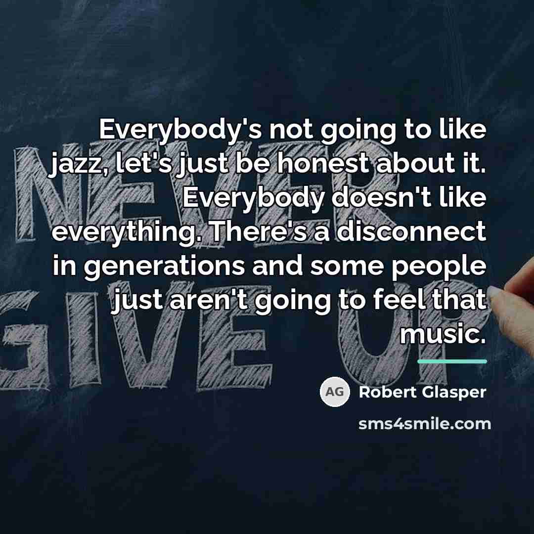 “Everybody's not going to like jazz, let's just be honest…” quote by Robert Glasper