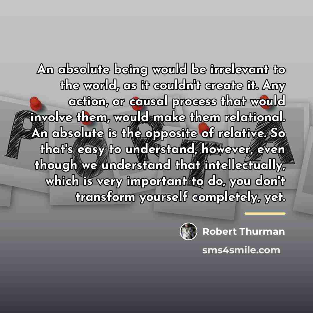 “An absolute being would be irrelevant to the world, as…” quote by Robert Thurman