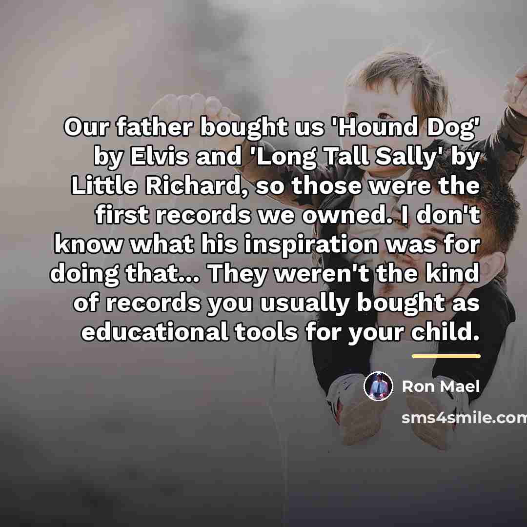 “Our father bought us 'Hound Dog' by Elvis and 'Long…” quote by Ron Mael
