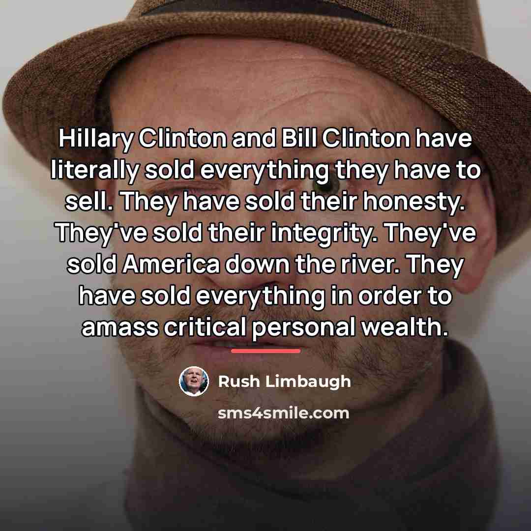“Hillary Clinton and Bill Clinton have literally sold everything they…” quote by Rush Limbaugh