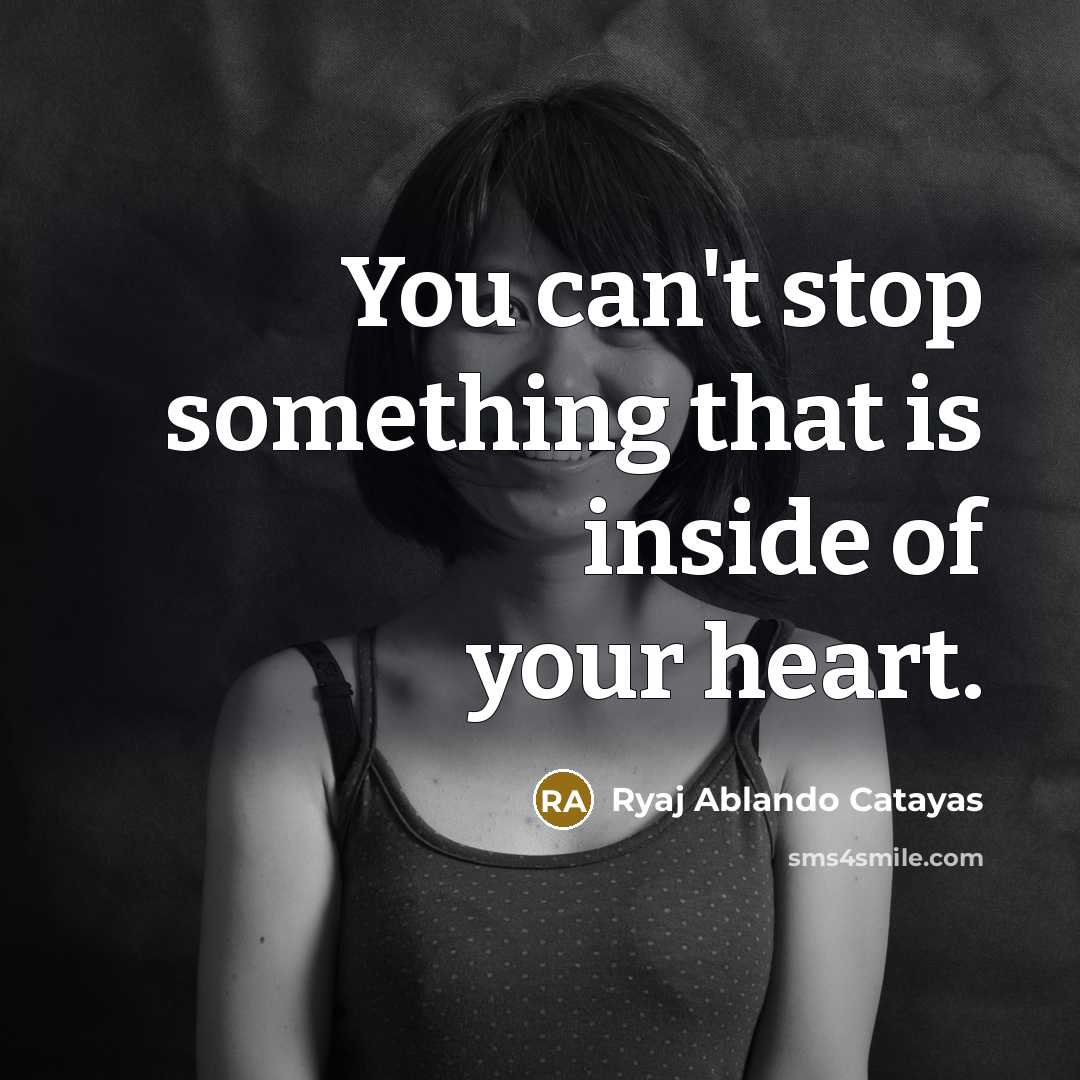 “You can't stop something that is inside of your heart.…” quote by Ryaj Ablando Catayas