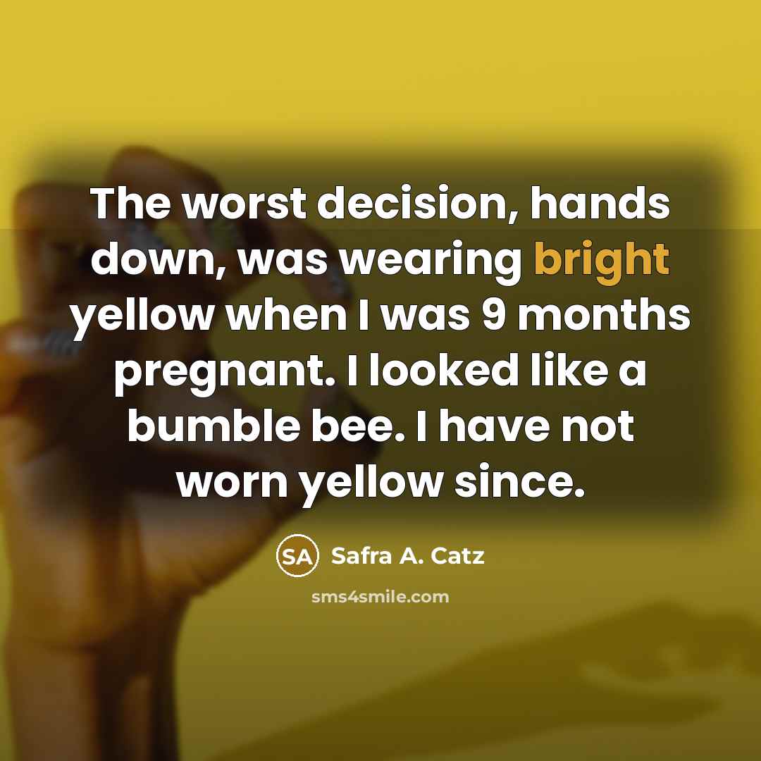 “The worst decision, hands down, was wearing bright yellow when…” quote by Safra A. Catz