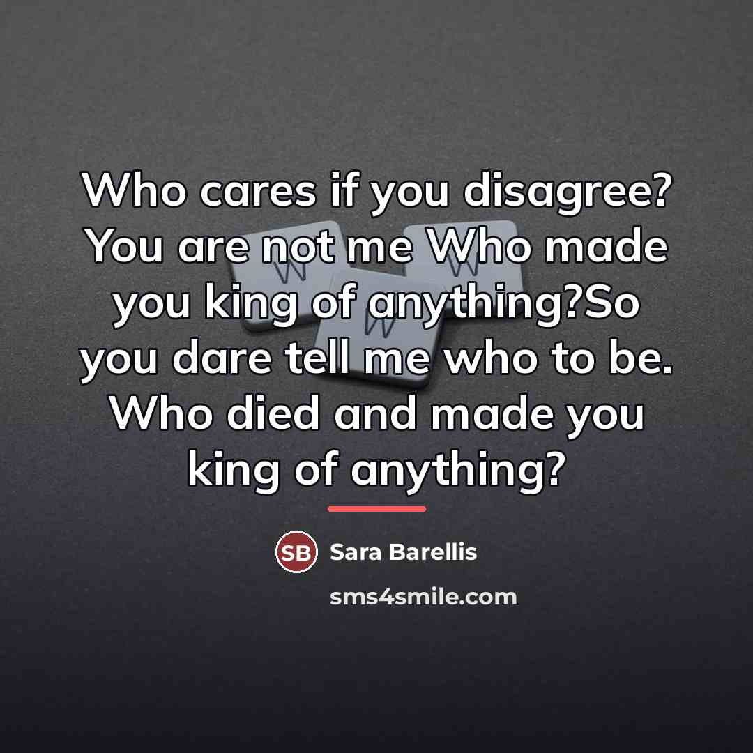“Who cares if you disagree? You are not me Who…” quote by Sara Barellis