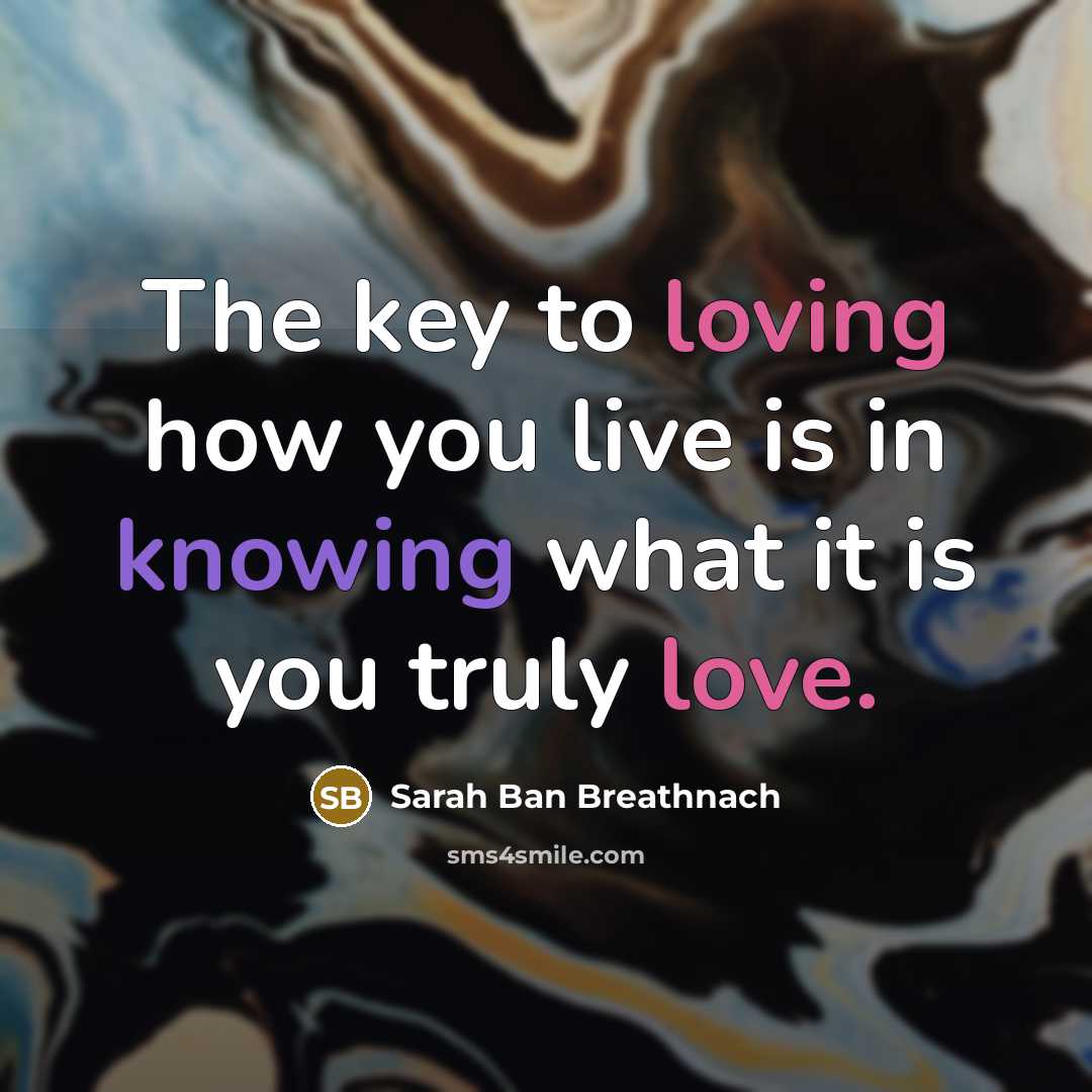 “The key to loving how you live is in knowing…” quote by Sarah Ban Breathnach