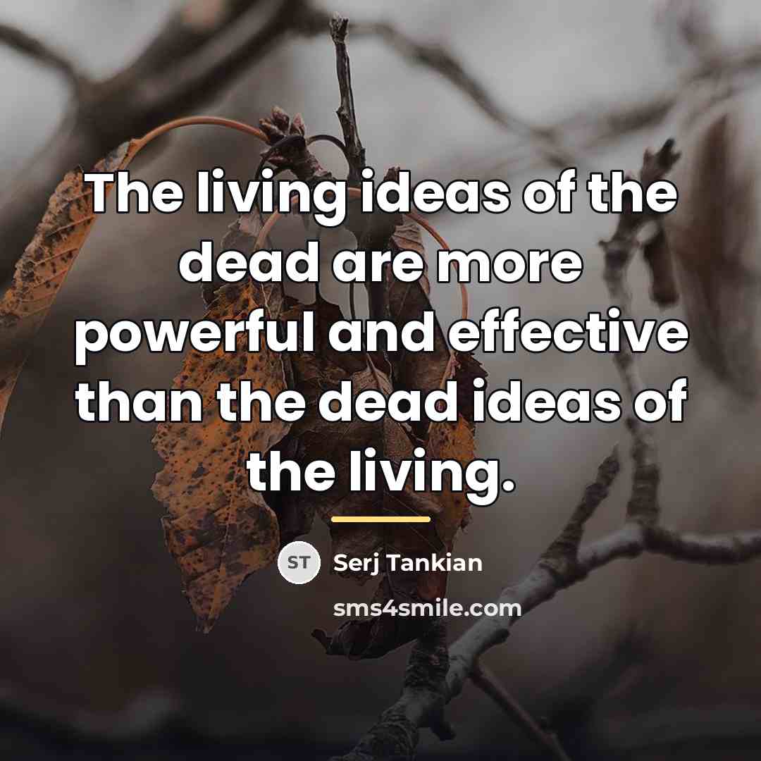 “The living ideas of the dead are more powerful and…” quote by Serj Tankian