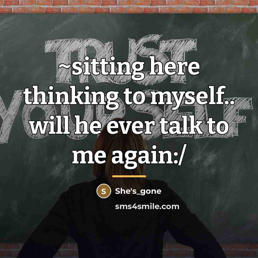 “~sitting here thinking to myself.. will he ever talk to…” quote by She's_gone