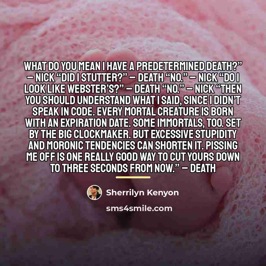 “What do you mean I have a predetermined death?” –…” quote by Sherrilyn Kenyon