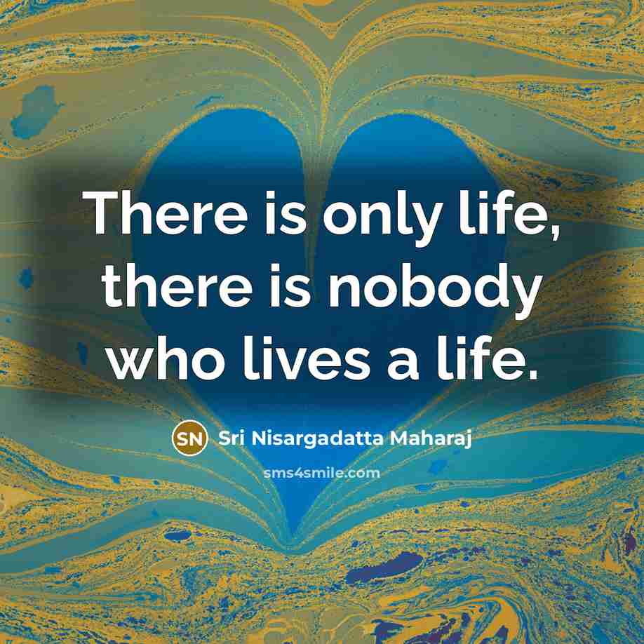 “There is only life, there is nobody who lives a…” quote by Sri Nisargadatta Maharaj