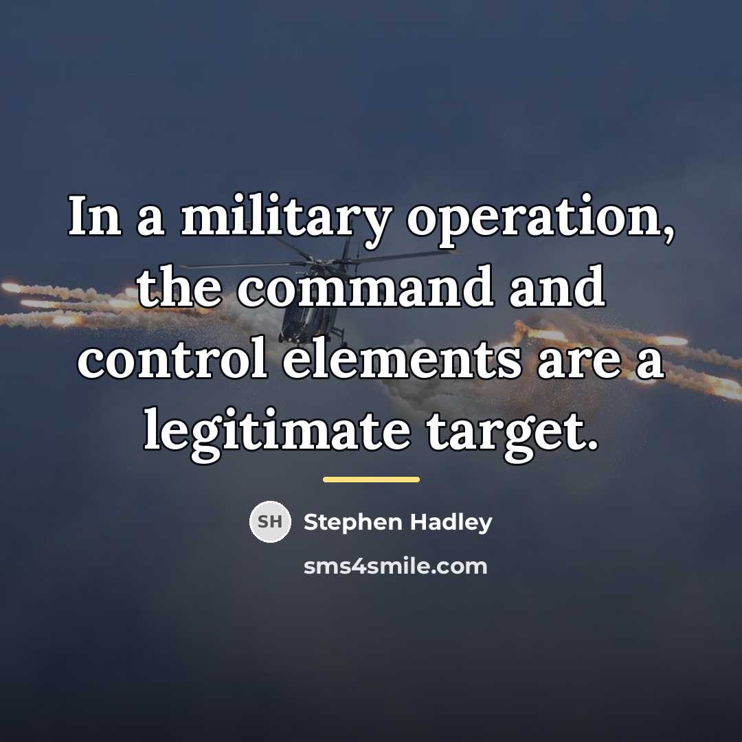 “In a military operation, the command and control elements are…” quote by Stephen Hadley