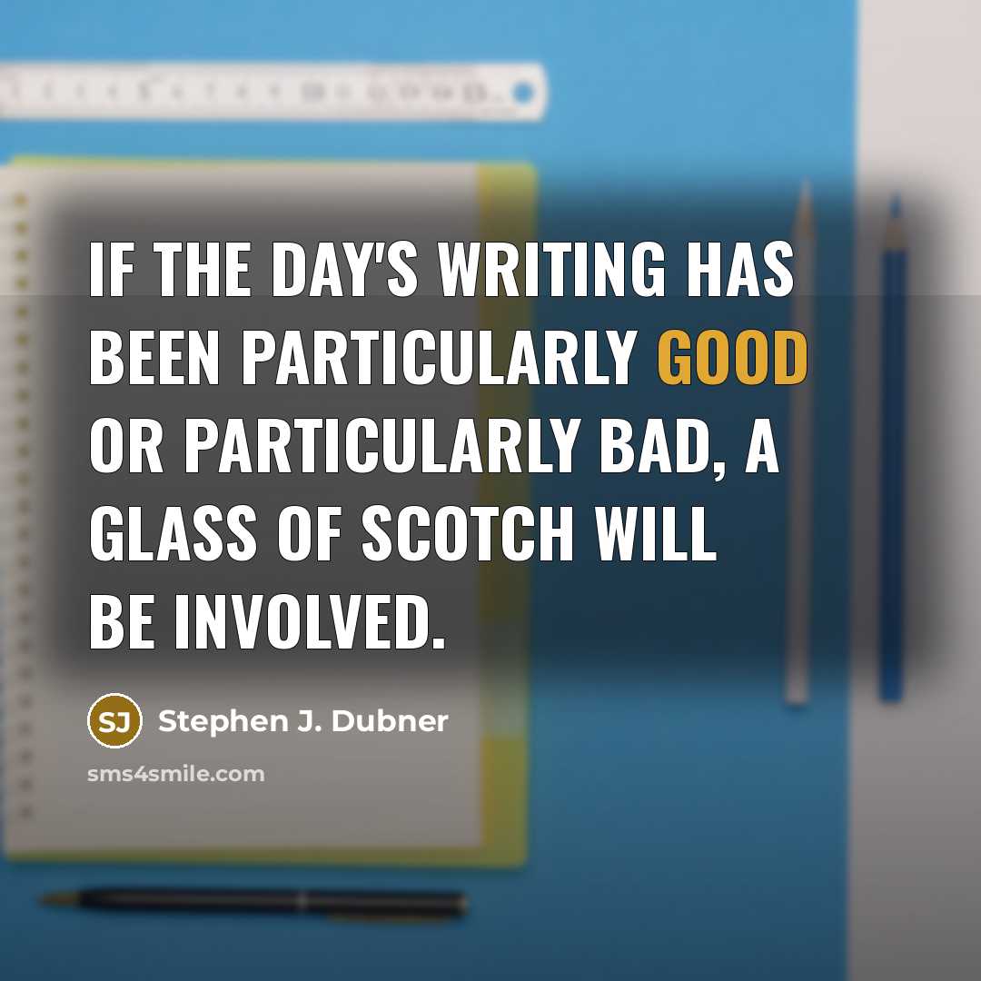 “If the day's writing has been particularly good or particularly…” quote by Stephen J. Dubner