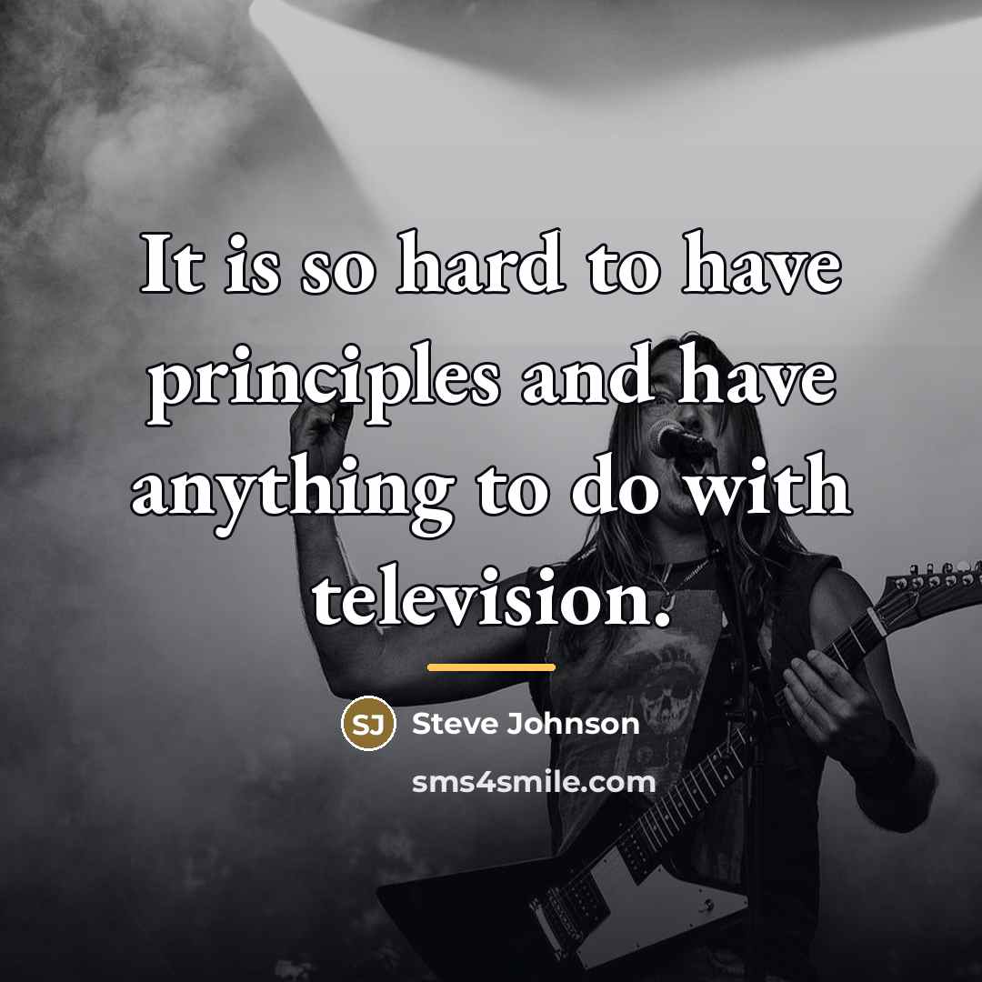 “It is so hard to have principles and have anything…” quote by Steve Johnson