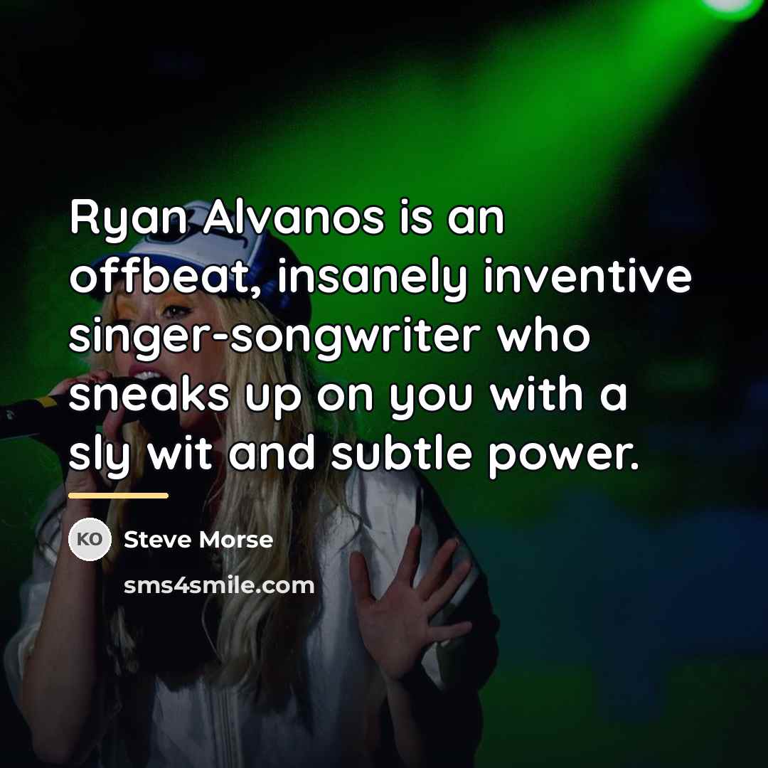 “Ryan Alvanos is an offbeat, insanely inventive singer-songwriter who sneaks…” quote by Steve Morse