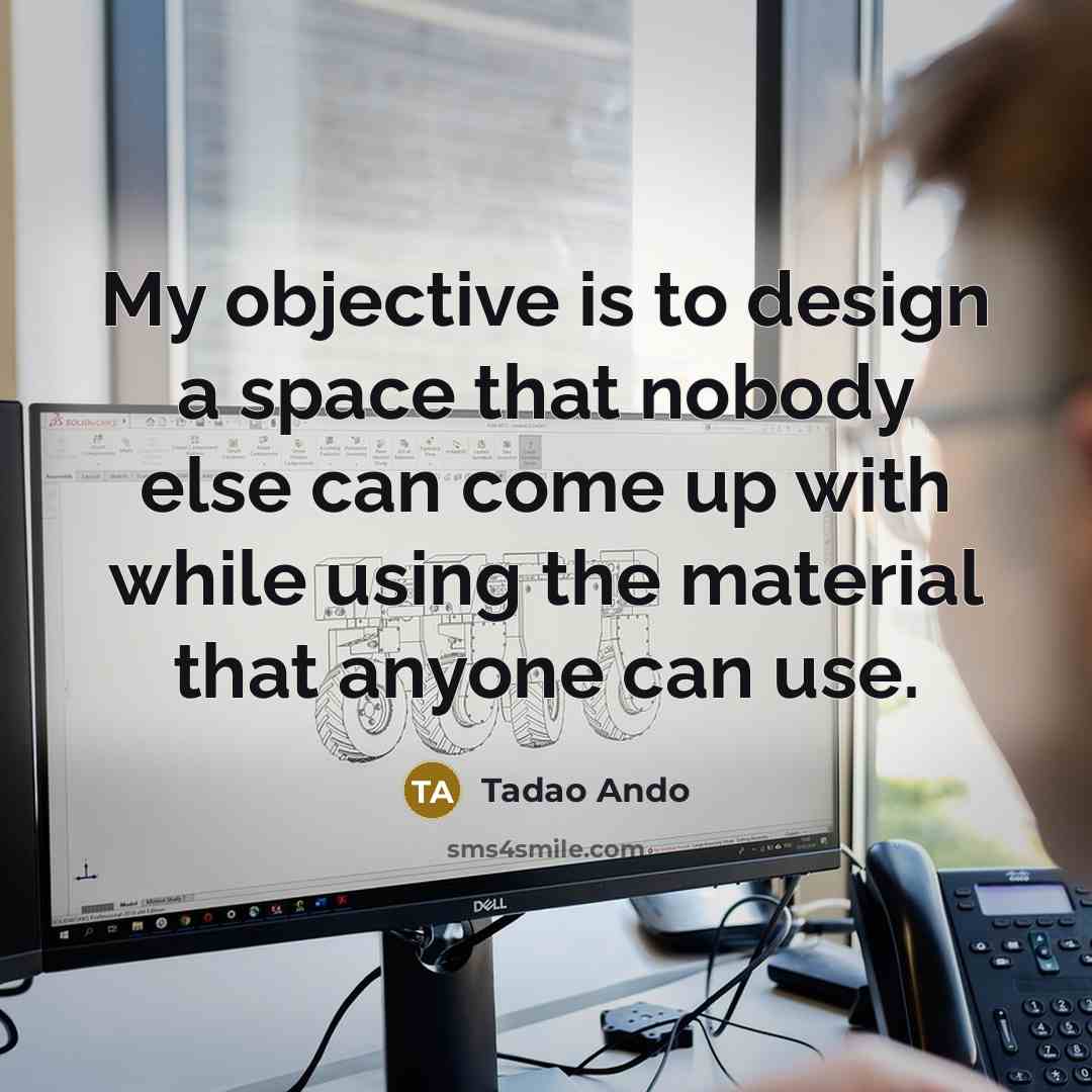 “My objective is to design a space that nobody else…” quote by Tadao Ando