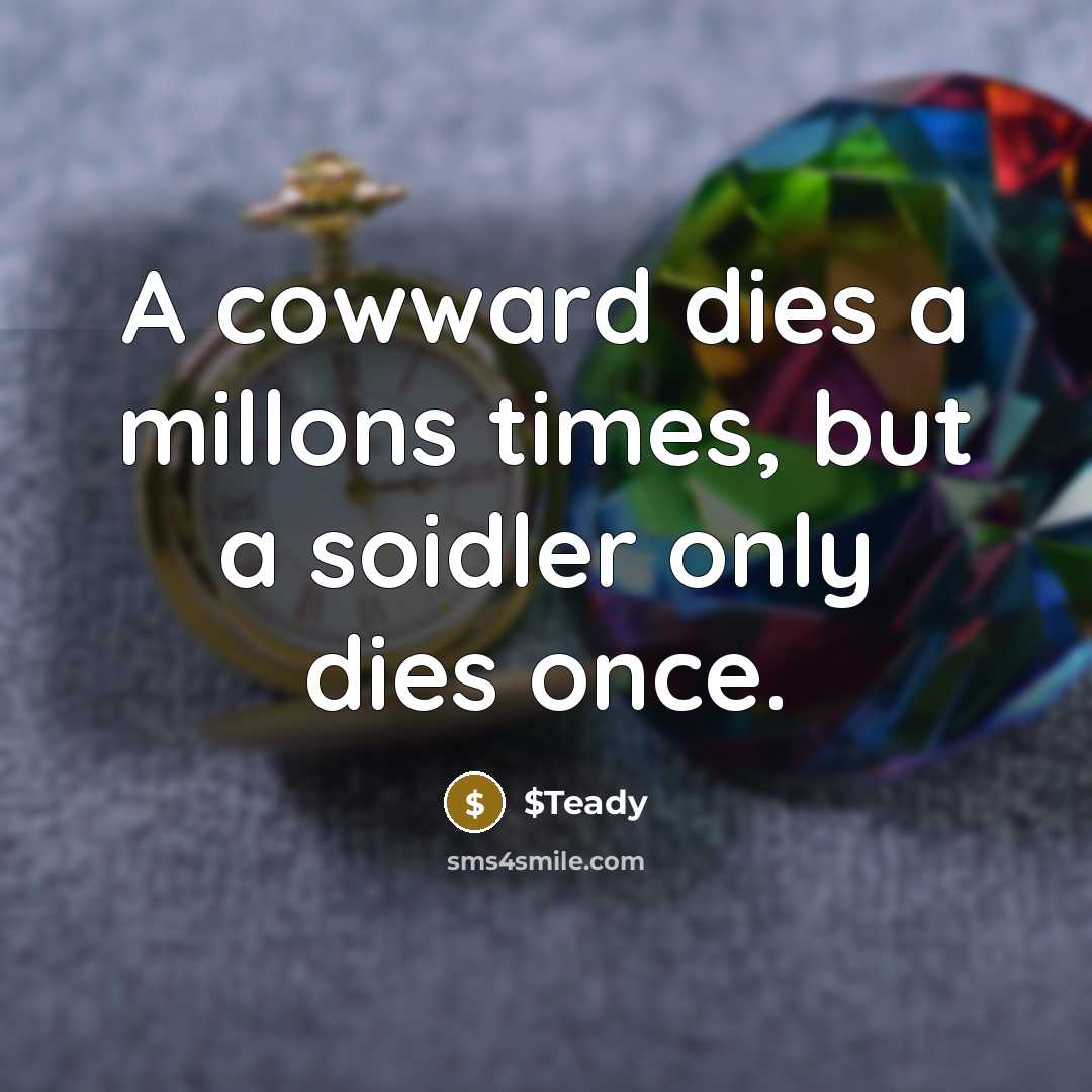 “A cowward dies a millons times, but a soidler only dies once.” quote by $Teady