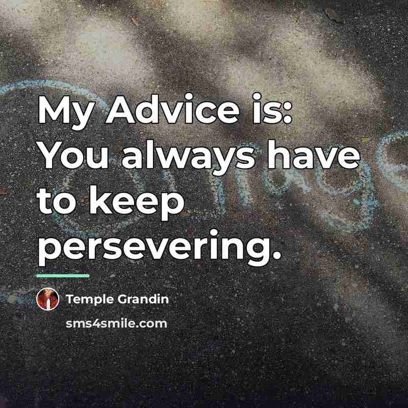 “My Advice is: You always have to keep persevering.…” quote by Temple Grandin
